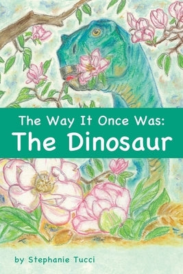 The Way It Once Was: The Dinosaur by Tucci, Stephanie