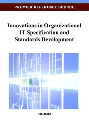 Innovations in Organizational IT Specification and Standards Development by Jakobs, Kai
