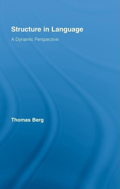 Structure in Language: A Dynamic Perspective by Berg, Thomas