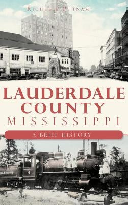 Lauderdale County, Mississippi: A Brief History by Putnam, Richelle