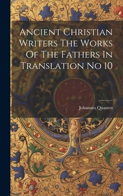 Ancient Christian Writers The Works Of The Fathers In Translation No 10 by Quasten, Johannes