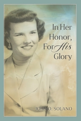 In Her Honor, For His Glory by Solano, John O.