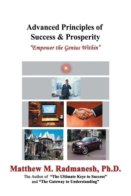 Advanced Principles of Success & Prosperity: Empower the Genius Within by Radmanesh, Matthew M.