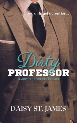 Dirty Professor: A Forbidden Student/Teacher, Age-Gap Romance by St James, Daisy