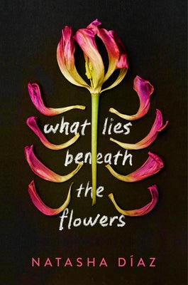 What Lies Beneath the Flowers by Díaz, Natasha