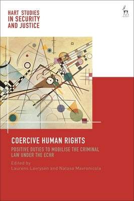 Coercive Human Rights: Positive Duties to Mobilise the Criminal Law Under the Echr by Lavrysen, Laurens