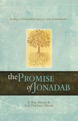 The Promise of Jonadab: Building a Christian Family Legacy in a Time of Cultural Decline by Moore, E. Ray