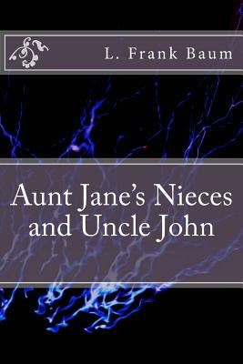 Aunt Jane's Nieces and Uncle John by Baum, L. Frank
