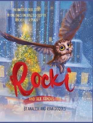 Rocki and Her Famous Tree: The (mostly) true story of one owl's unexpected trip to Rockefeller Plaza by Duques, Analise G.