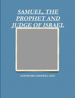 Samuel, the Prophet and Judge of Israel by Onu, Godsword Godswill