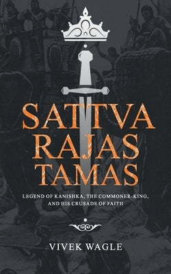 Sattva Rajas Tamas: Legend of Kanishka, the commoner-king and his crusade of faith by Wagle, Vivek