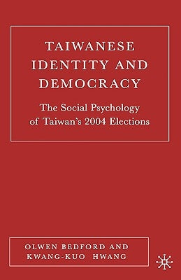 Taiwanese Identity and Democracy: The Social Psychology of Taiwan's 2004 Elections by Bedford, O.