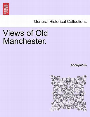 Views of Old Manchester. by Anonymous