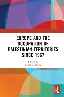 Europe and the Occupation of Palestinian Territories Since 1967 by Bicchi, Federica