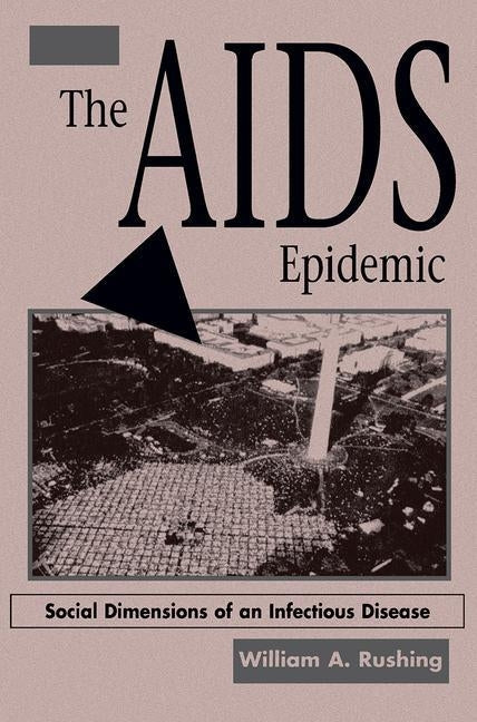 The AIDS Epidemic: Social Dimensions Of An Infectious Disease by Rushing, William A.