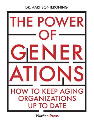 The Power of Generations: How to keep aging organizations up to date by Bontekoning, Aart