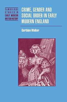 Crime, Gender and Social Order in Early Modern England by Walker, Garthine
