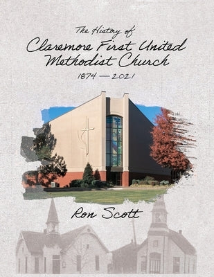 The History of Claremore First United Methodist Church: 1874-2021 by Scott, Ron