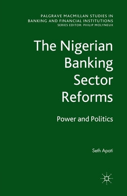 The Nigerian Banking Sector Reforms: Power and Politics by Apati, S.
