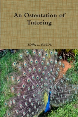 An Ostentation of Tutoring by Bisol, John L.