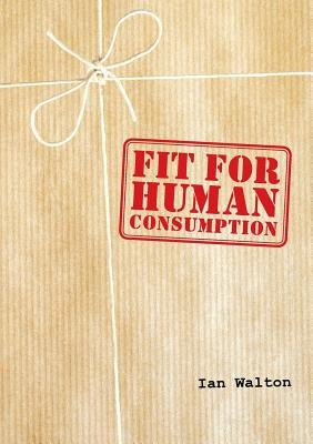 Fit For Human Consumption by Walton, Ian