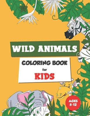 Wild Animals Coloring Book for Kids Ages 8-12: Coloring book for kids by Chi, Go