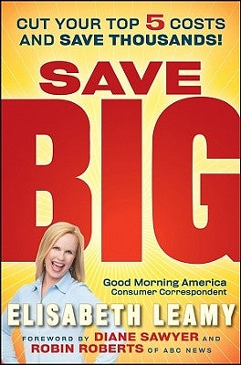 Save Big: Cut Your Top 5 Costs and Save Thousands by Leamy, Elisabeth