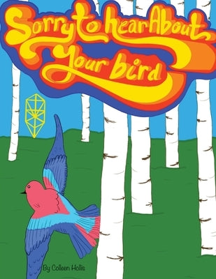 Sorry to Hear About Your Bird by Hollis, Colleen