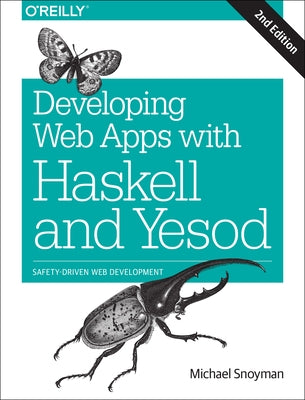 Developing Web Apps with Haskell and Yesod: Safety-Driven Web Development by Snoyman, Michael