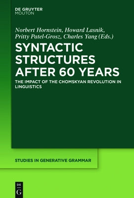 Syntactic Structures After 60 Years: The Impact of the Chomskyan Revolution in Linguistics by Hornstein, Norbert