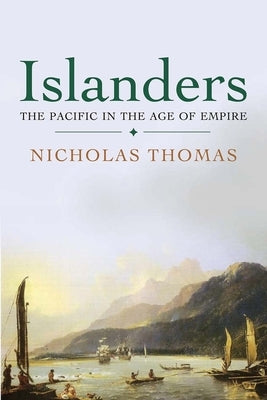 Islanders: The Pacific in the Age of Empire by Thomas, Nicholas