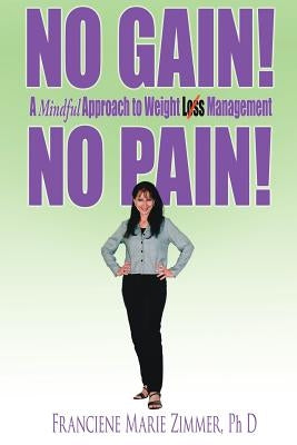 No Gain! No Pain!: A Mindful Approach to Weight Loss Management by Zimmer, Franciene Marie