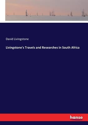 Livingstone's Travels and Researches in South Africa by Livingstone, David
