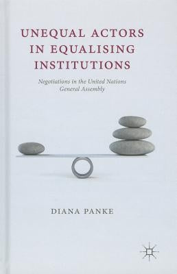Unequal Actors in Equalising Institutions: Negotiations in the United Nations General Assembly by Panke, D.