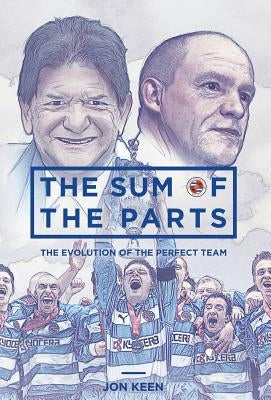 The Sum of the Parts: The Evolution of the Perfect Team by Keen, Jon