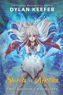 Spirits of Arktika: A Coming of Age Middle Grade Fantasy Novel by Keefer, Dylan
