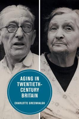 Aging in Twentieth-Century Britain: Volume 13 by Greenhalgh, Charlotte