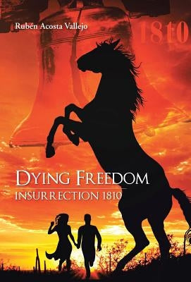 Dying Freedom: Insurrection 1810 by Vallejo, Ruben Acosta