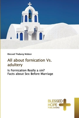 All about fornication Vs. adultery by Mobosi, Blessed Thabang
