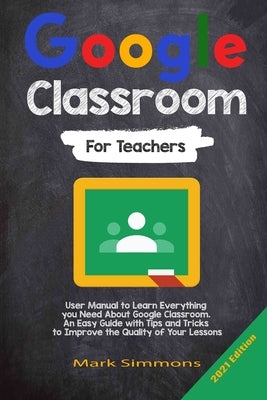 Google Classroom: 2021 Edition by Simmons, Mark