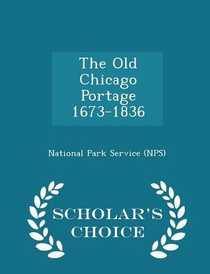 The Old Chicago Portage 1673-1836 - Scholar's Choice Edition by National Park Service (Nps)