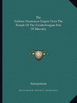 The Sublime Freemason Degree From The Rituals Of The Swedenborgian Rite Of Masonry by Anonymous