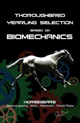 Thoroughbred Yearling Selection based on Biomechanics: Modern conformation levering by Brunt, Ross