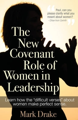 The New Covenant Role of Women in Leadership by Drake, Mark E.