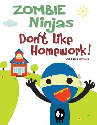 Zombie Ninjas Don't Like Homework! by Gutierrez, Dax &. Erika
