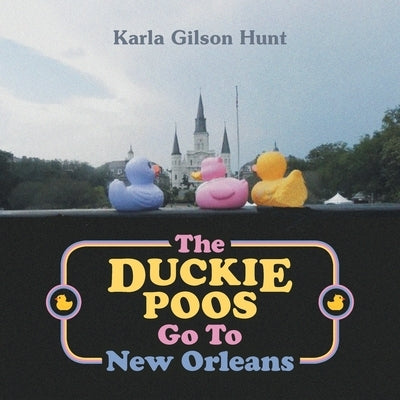 The Duckie Poos Go to New Orleans by Hunt, Karla Gilson