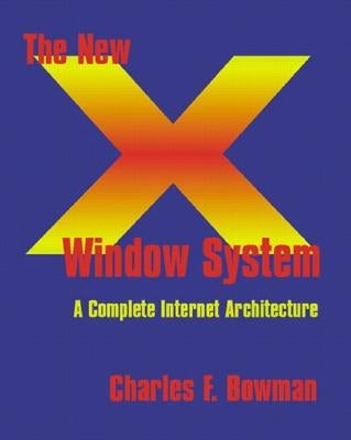 The New X Window System: An Internet Architecture for Clustered by Bowman, Charles F.