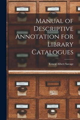Manual of Descriptive Annotation for Library Catalogues by Savage, Ernest Albert