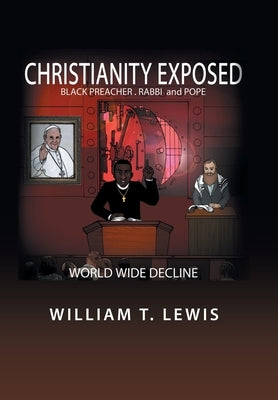 Christianity Exposed: Black Preacher, Rabbi and Pope by Lewis, William T.