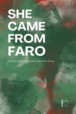 She Came from Faro And Other Bilingual Portuguese-English Short Stories by Bilingual, Pomme
